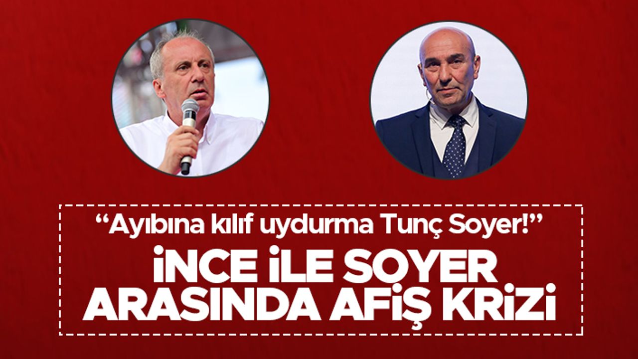 Muharrem İnce ile Tunç Soyer arasında afiş kavgası büyüyor