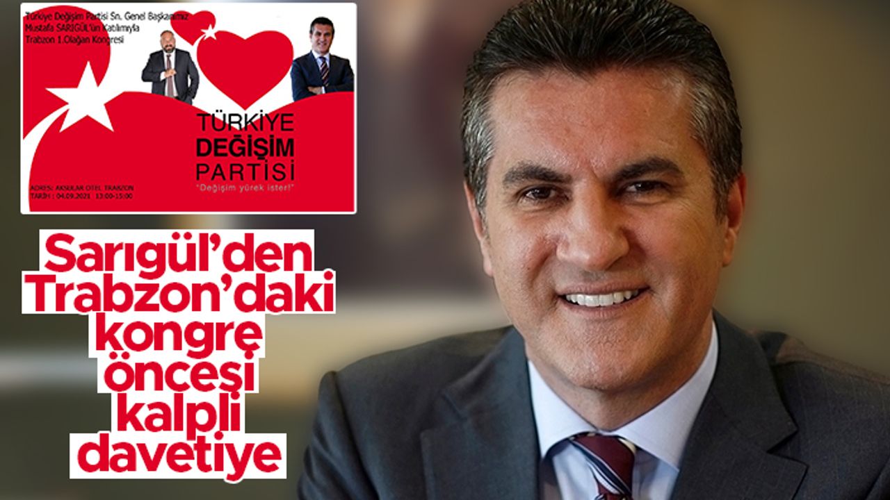 Mustafa Sarıgül'den partisinin Trabzon kongresi öncesi kalpli davetiye