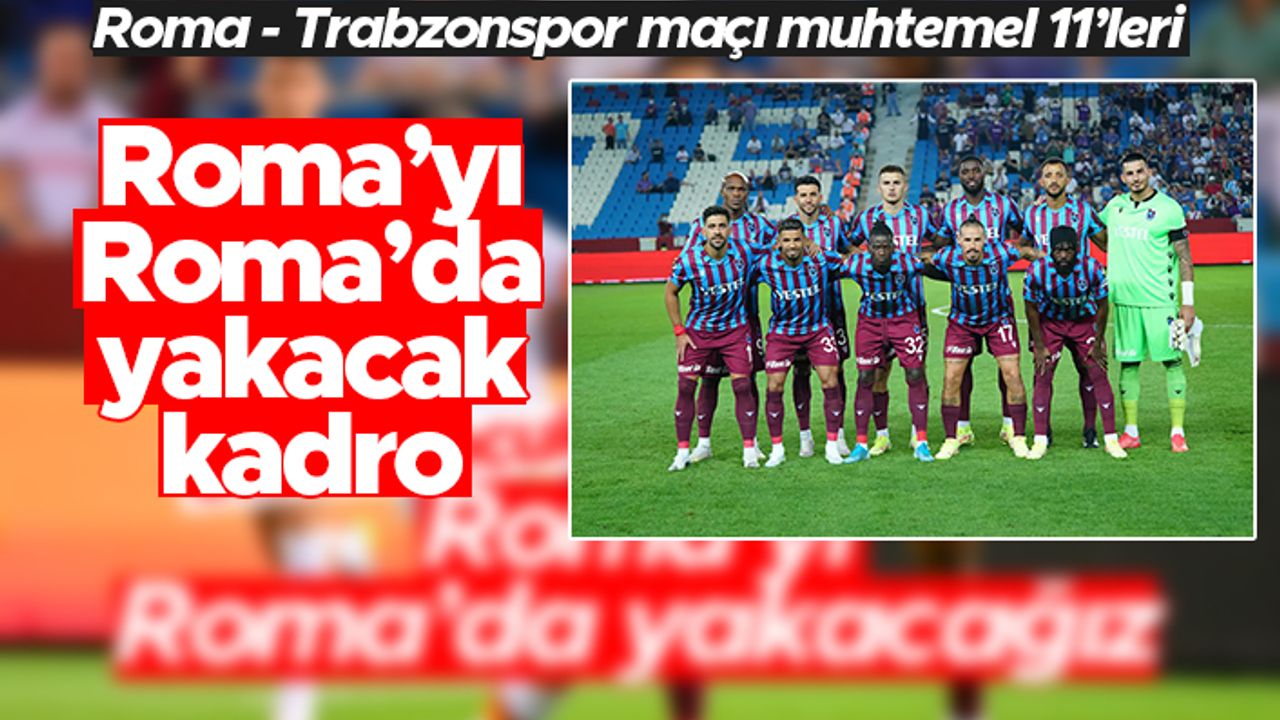 Roma - Trabzonspor maçı ne zaman, hangi kanalda? Muhtemel 11'ler...