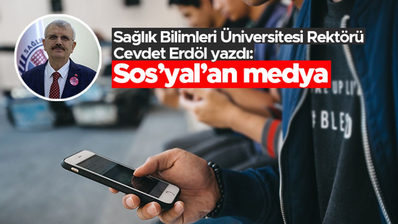 Sağlık Bilimleri Üniversitesi Rektörü Cevdet Erdöl yazdı: "Sos'yal'an medya"