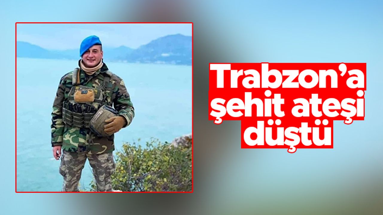 Trabzon'a şehit ateşi düştü - İsmail Şebelek hayatını kaybetti