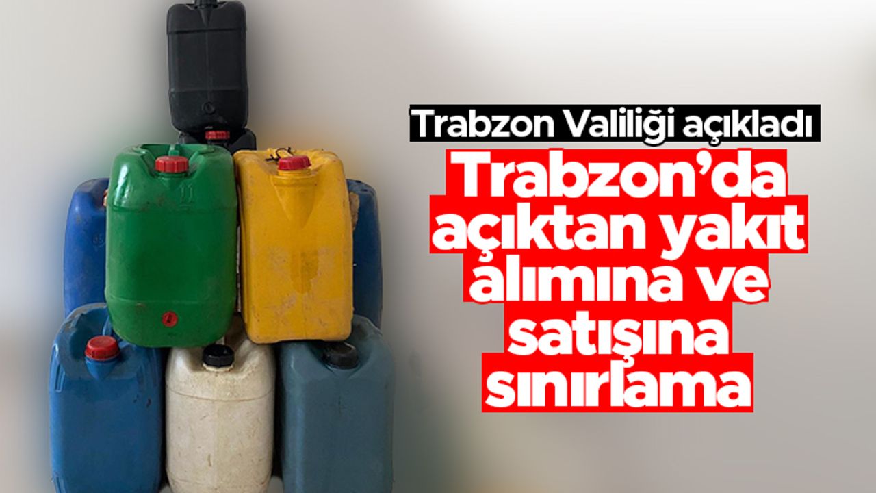 Trabzon'da açıktan yakıt alımına ve satışına sınırlama getirildi