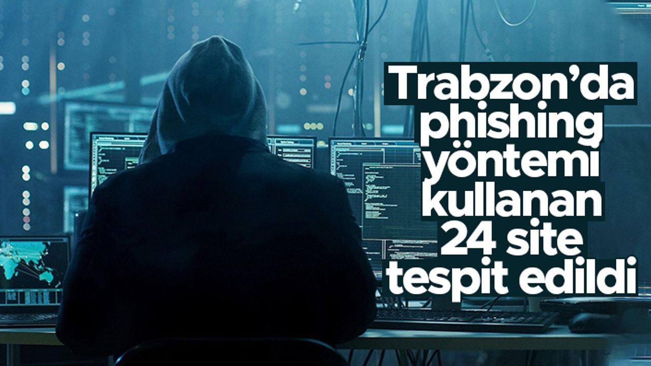 Trabzon'da phishing yöntemi kullanan 24 site tespit edildi