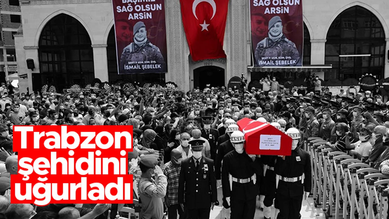 Trabzon şehidini son yolculuğuna uğurladı