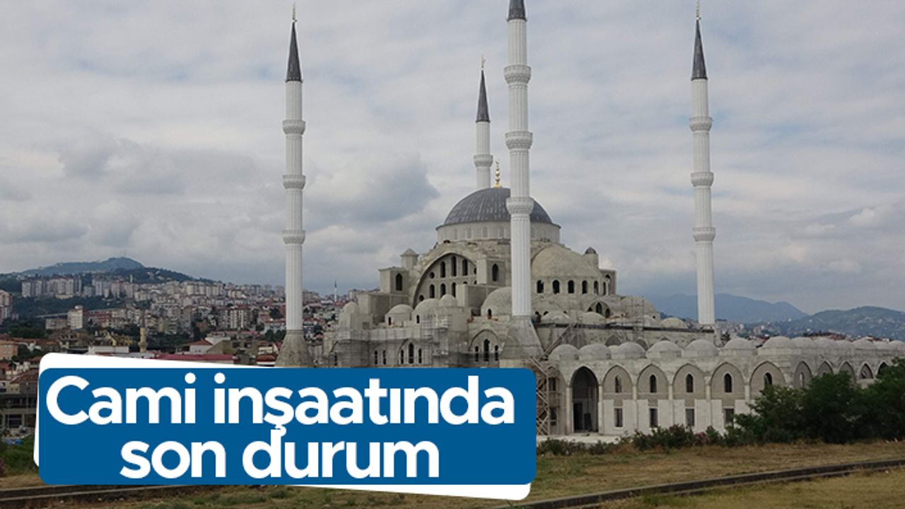 Trabzon Şehir Camii ve Külliyesi'nin yapımında son durum