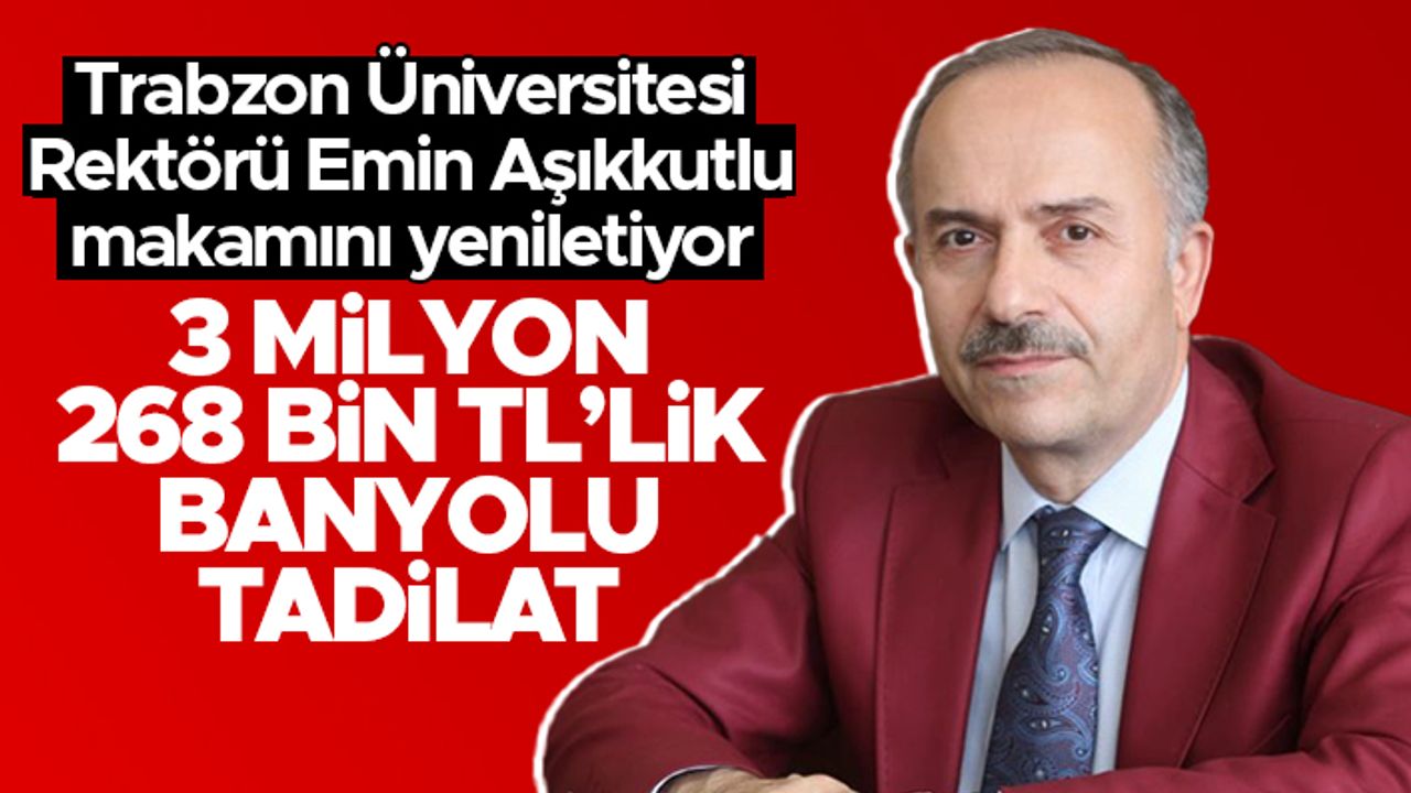 Trabzon Üniversitesi Rektörlüğü'nde 3 milyon 268 bin TL'lik banyolu tadilat