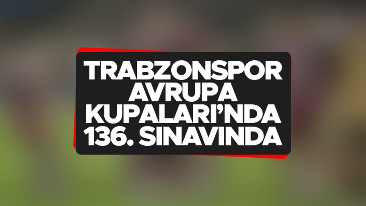 Trabzonspor, Avrupa Kupaları'nda 136. sınavında
