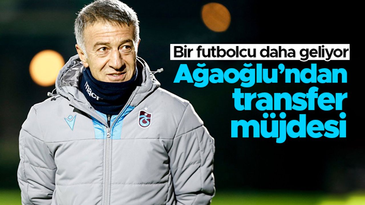 Trabzonspor Başkanı Ahmet Ağaoğlu: "Bir transfer daha yapacağız"
