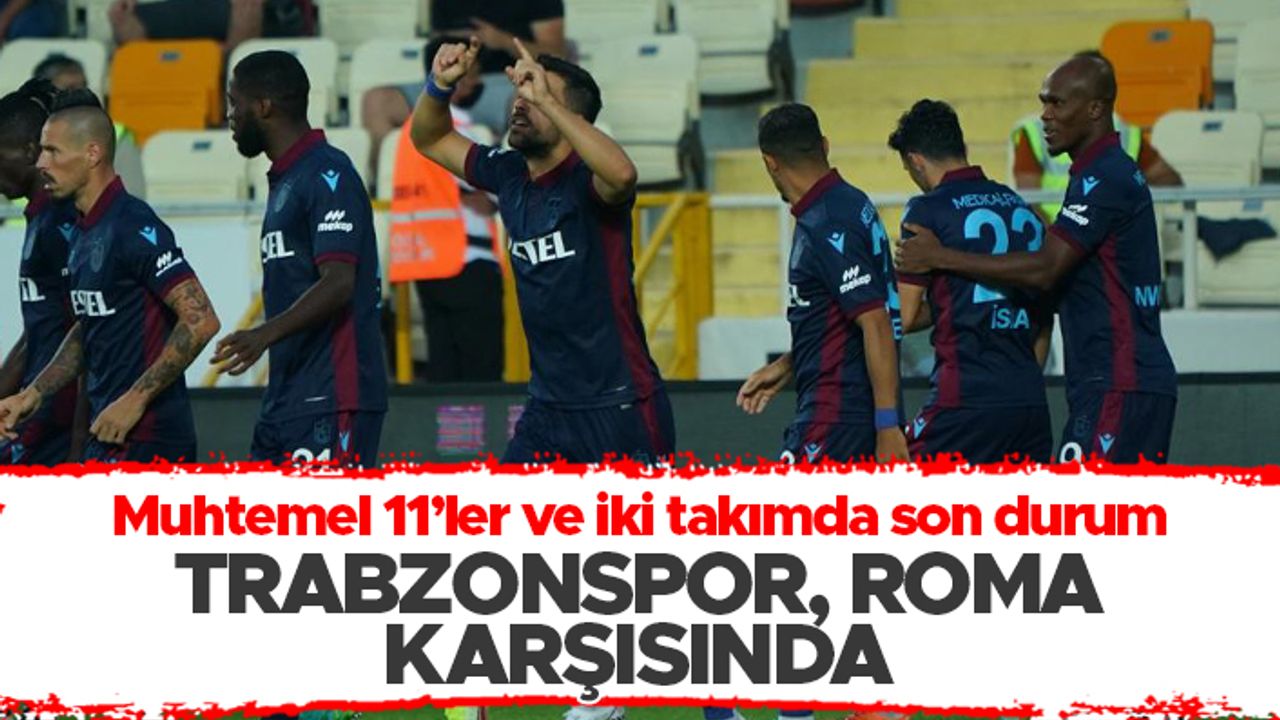 Trabzonspor - Roma maçı ne zamani hangi kanalda? Muhtemel 11'ler...
