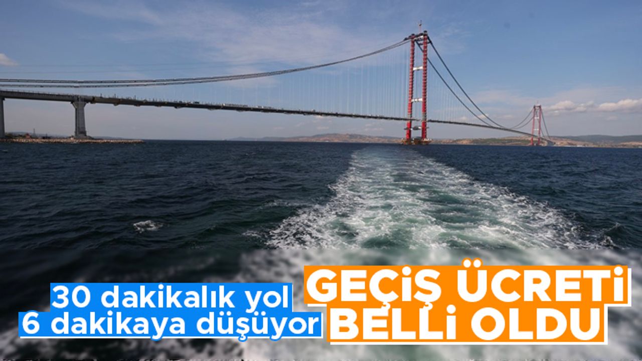1915 Çanakkale Köprüsü'nün geçiş ücreti belli oldu