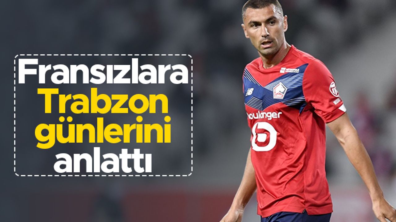 Burak Yılmaz Trabzon'u ve Trabzonspor'u Fransızlara anlattı