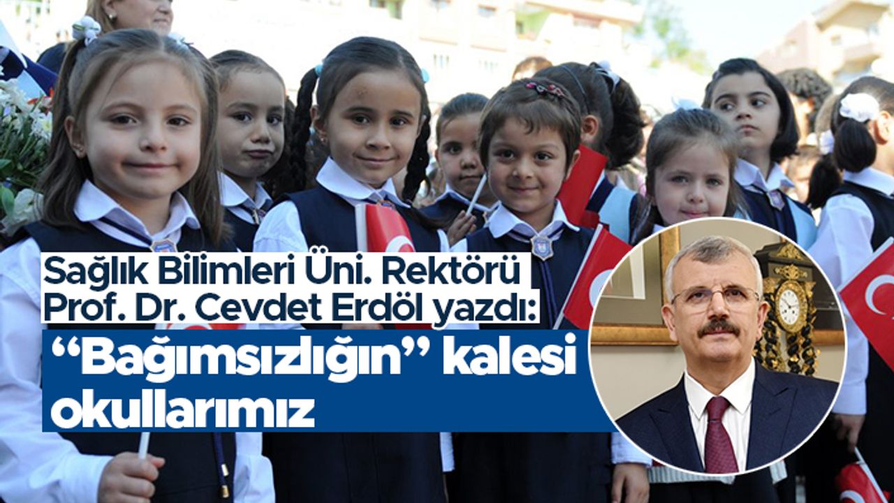 Cevdet Erdöl yazdı: "Bağımsızlığımızın" kalesi okullarımız