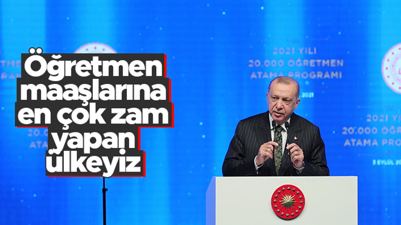 Cumhurbaşkanı Erdoğan: "Öğretmen maaşlarına en çok zam yapan ülkeyiz"