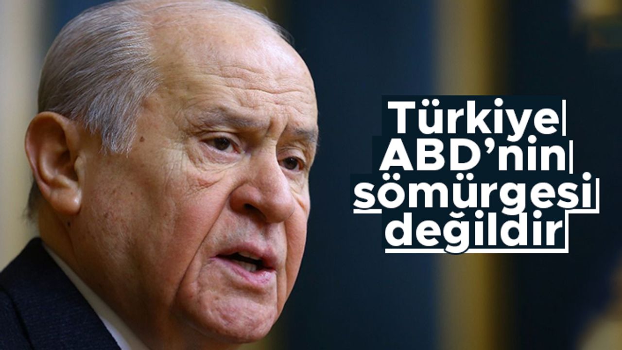 Devlet Bahçeli: "Türkiye, ABD'nin sömürgesi değildir"