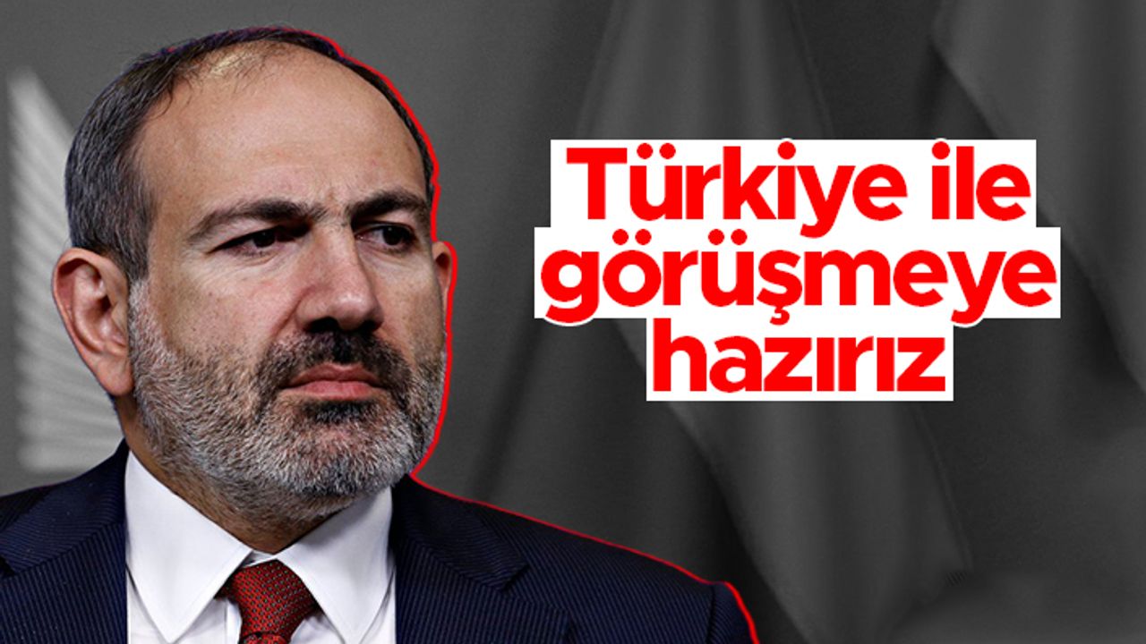 Ermenistan Başbakanı Paşinyan: "Türkiye ile diyaloğa hazırız"