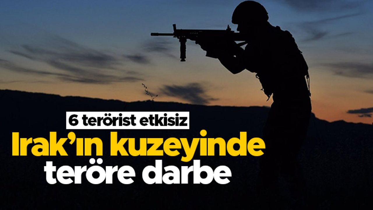 Irak'ın kuzeyinde teröre darbe! - 6 terörist etkisiz hale getirildi