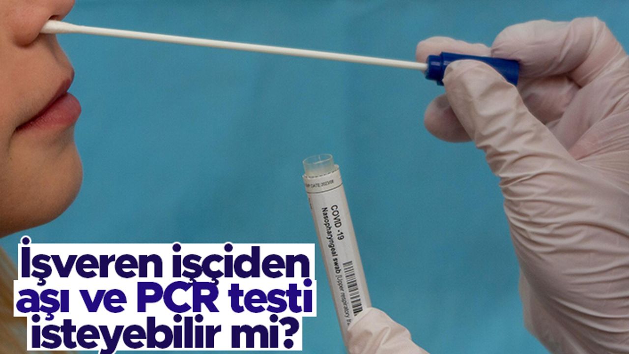 İşveren işçiden aşı ve PCR testi isteyebilir mi?