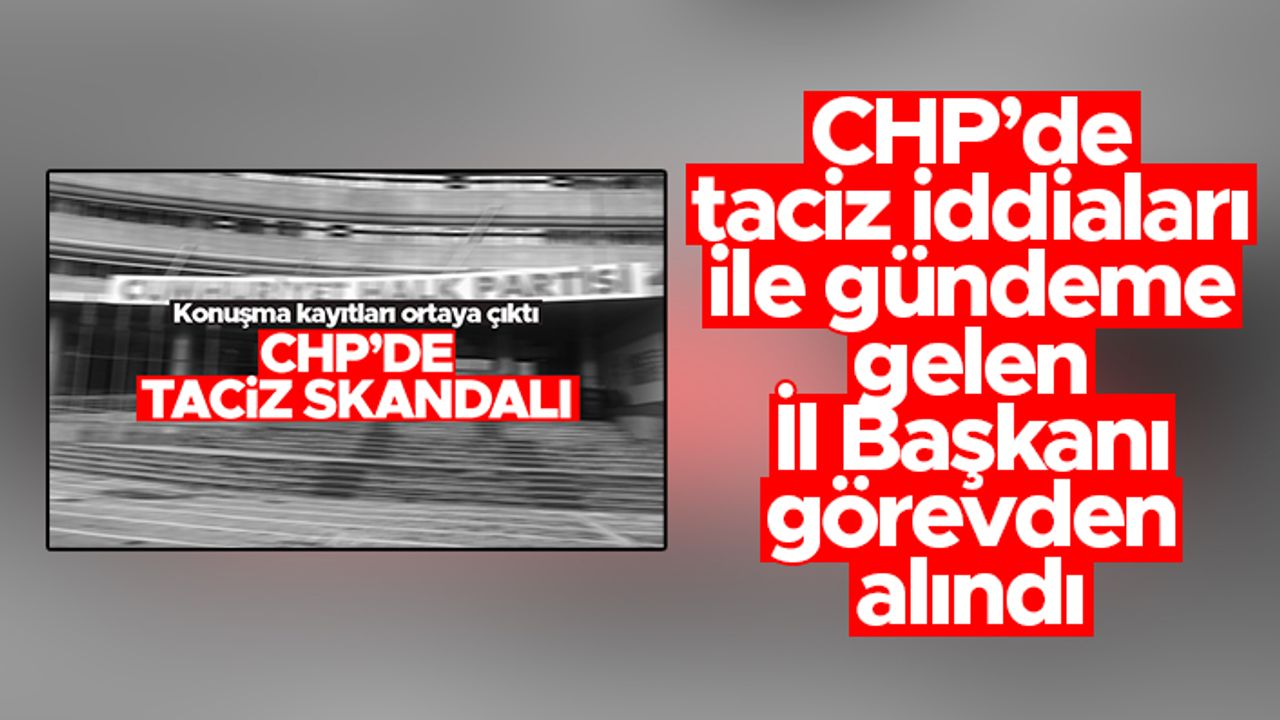 Taciz iddialarıyla gündeme gelen CHP Erzurum İl Başkanı Bülent Oğuz görevden alındı