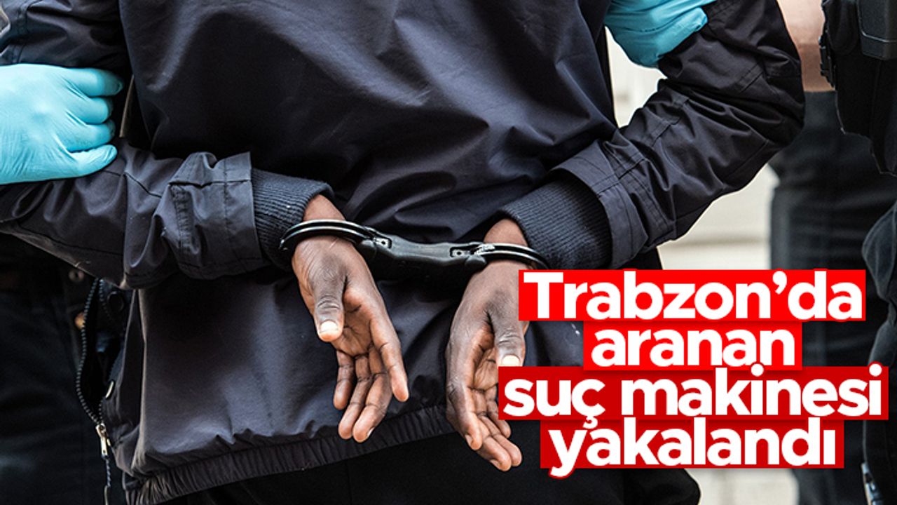 Trabzon'da aranan suç makinesi yakalandı