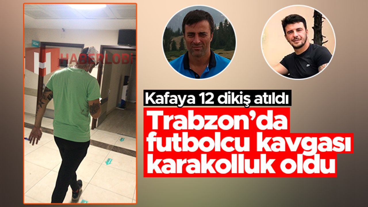 Trabzon'da futbolcu kavgası karakolluk oldu - Kafaya 12 dikiş atıldı
