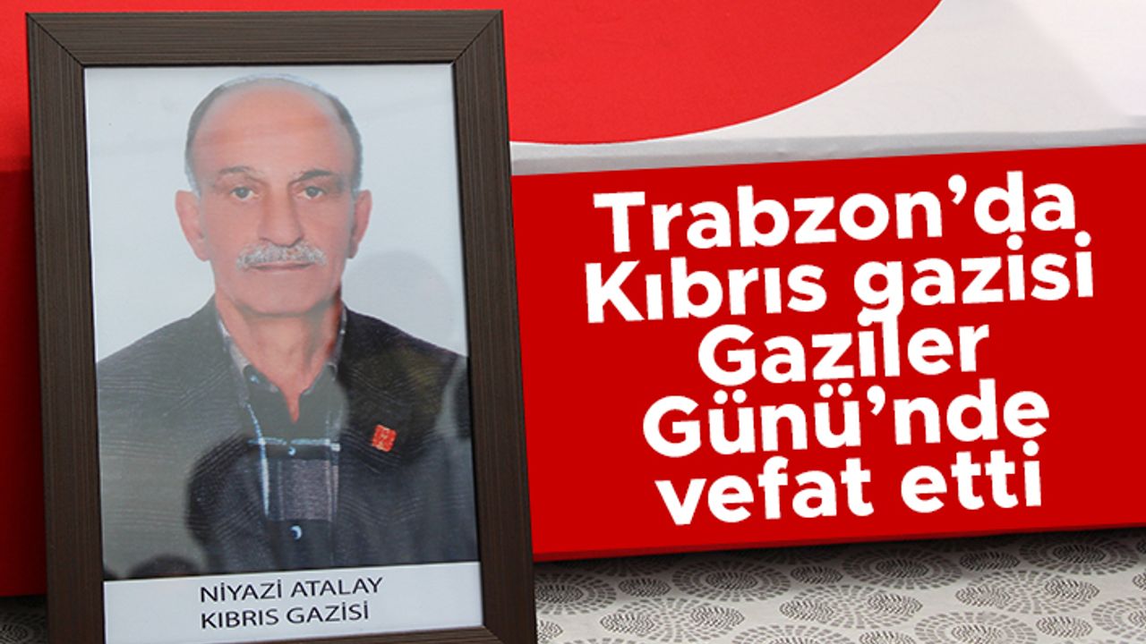 Trabzon'da Kıbrıs gazisi Gaziler Günü'nde hayatını kaybetti