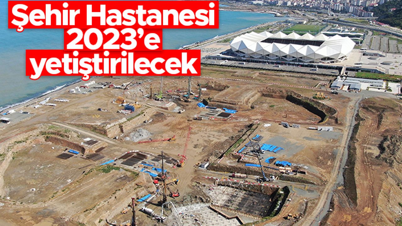 Trabzon'da Şehir Hastanesi inşası devam ediyor