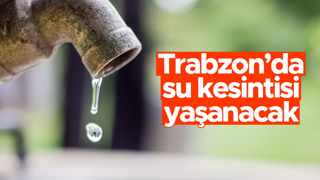 Trabzon'da su kesintisi yaşanacak - 3.09.2021