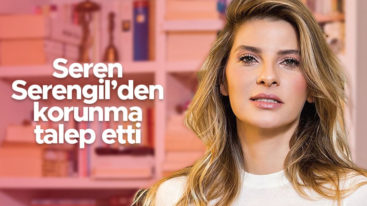 Tuğba Coşkun, Seren Serengil'den koruma talep etti