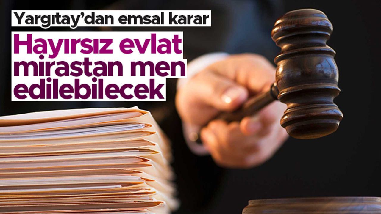 Yargıtay’dan emsal miras kararı - Hayırsız evlat mirastan men