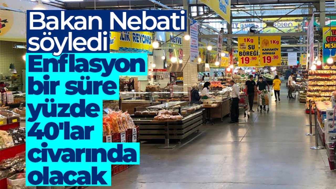 Nureddin Nebati: Enflasyon yüzde 40'lar civarında olacak