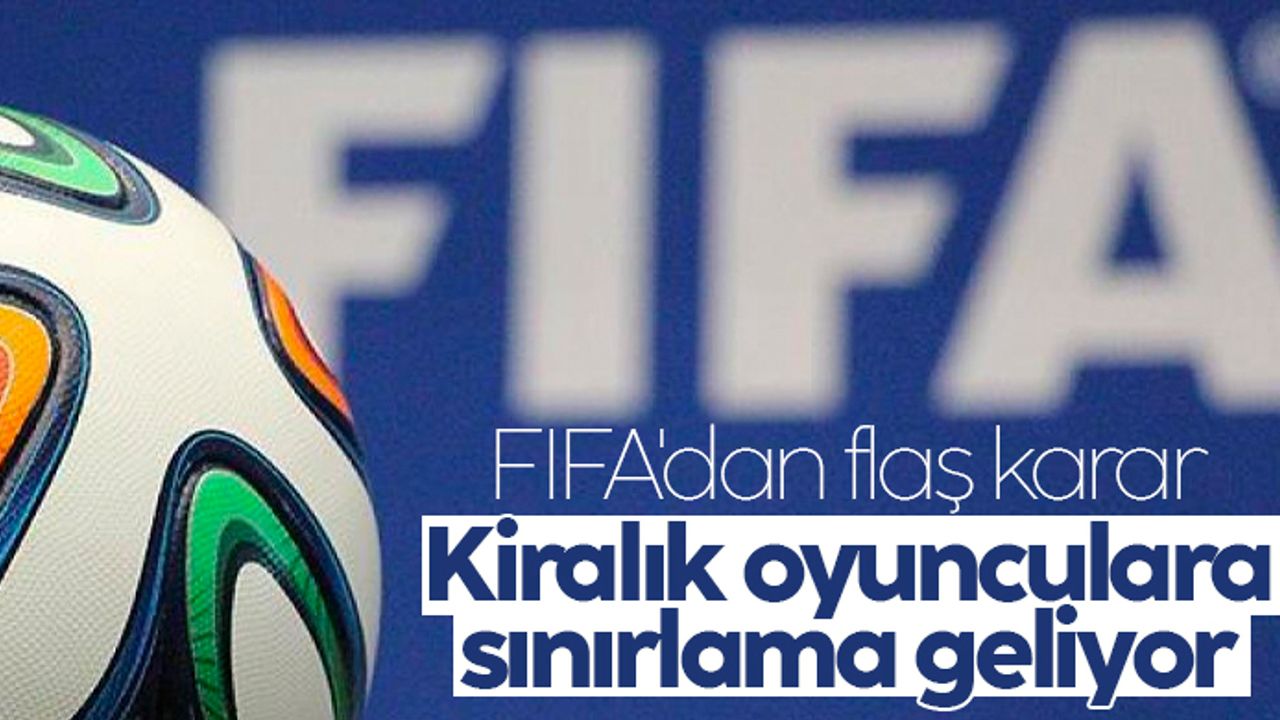 FIFA'dan flaş karar! Kiralık oyunculara sınırlama geliyor
