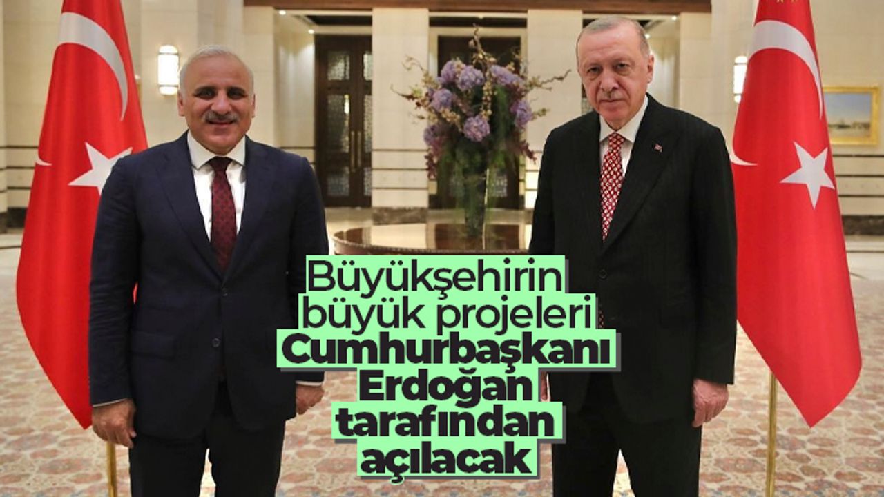 Büyükşehirin büyük projeleri Cumhurbaşkanı Erdoğan tarafından açılacak