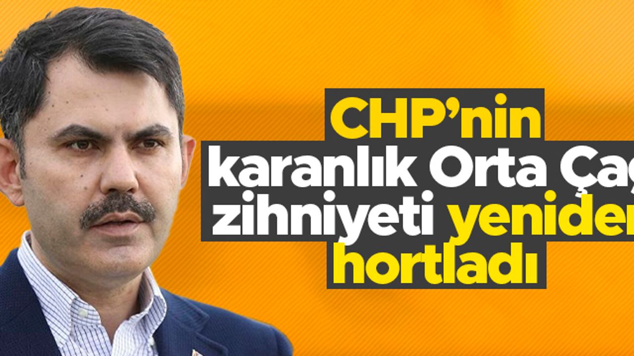 Murat Kurum: CHP’nin karanlık Orta Çağ zihniyeti yeniden hortladı