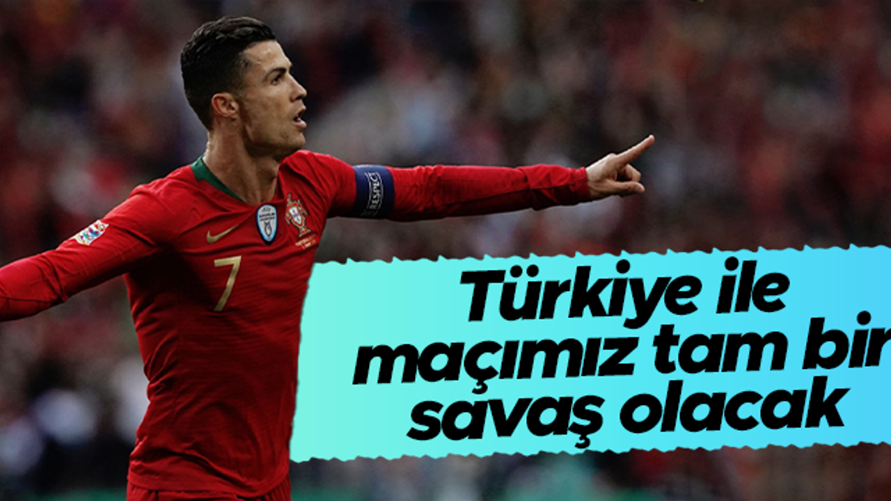 Cristiano Ronaldo: Türkiye ile maçımız tam bir savaş olacak