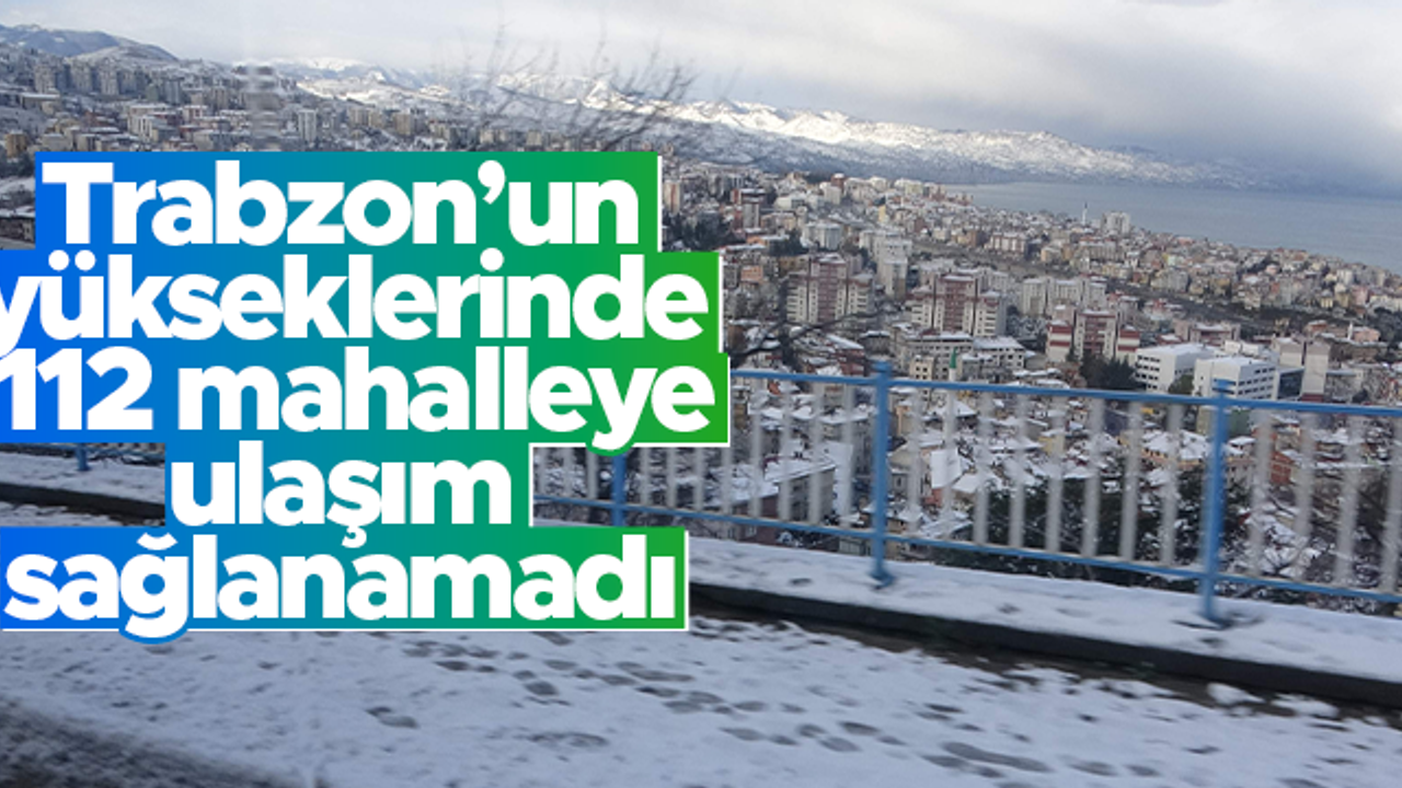 Trabzon'da 112 mahalleye ulaşım sağlanamıyor