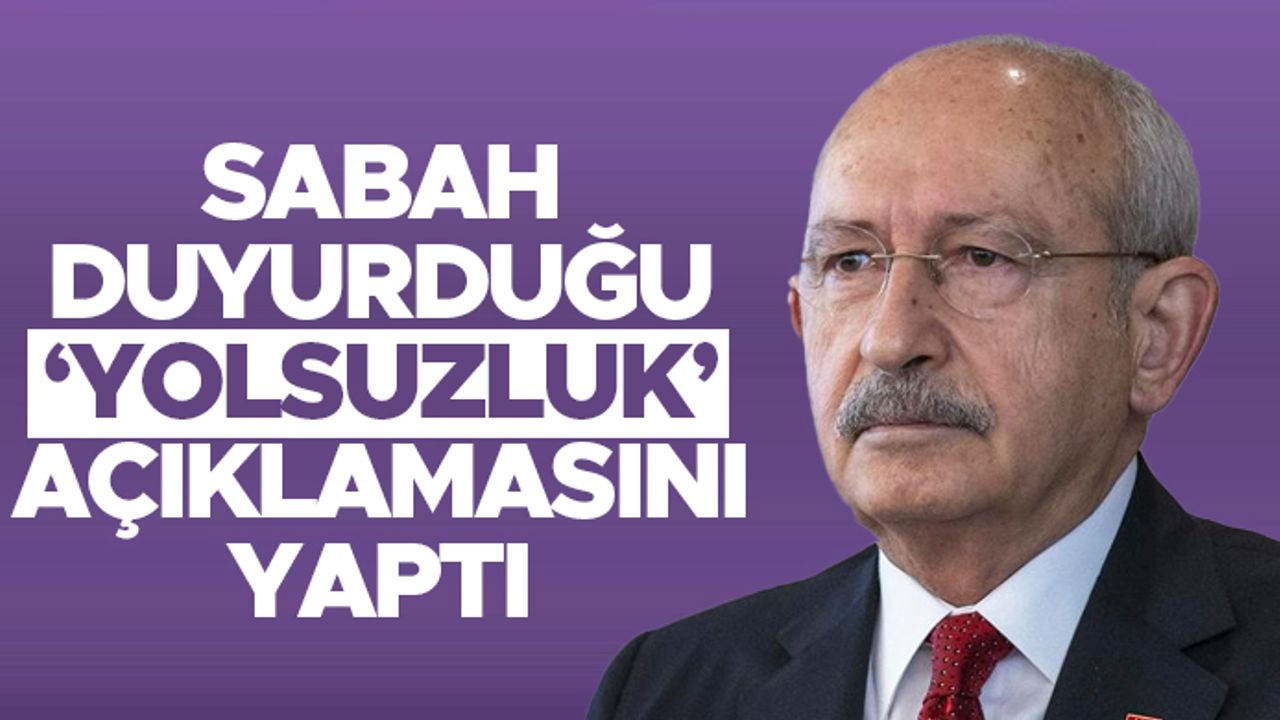 Kemal Kılıçdaroğlu beklenen açıklamayı yaptı