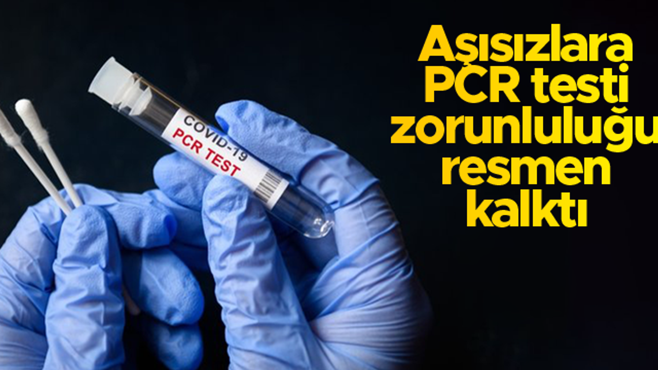 İçişleri Bakanlığı resmen açıkladı: Aşısızlara PCR testi zorunlulukları kalktı
