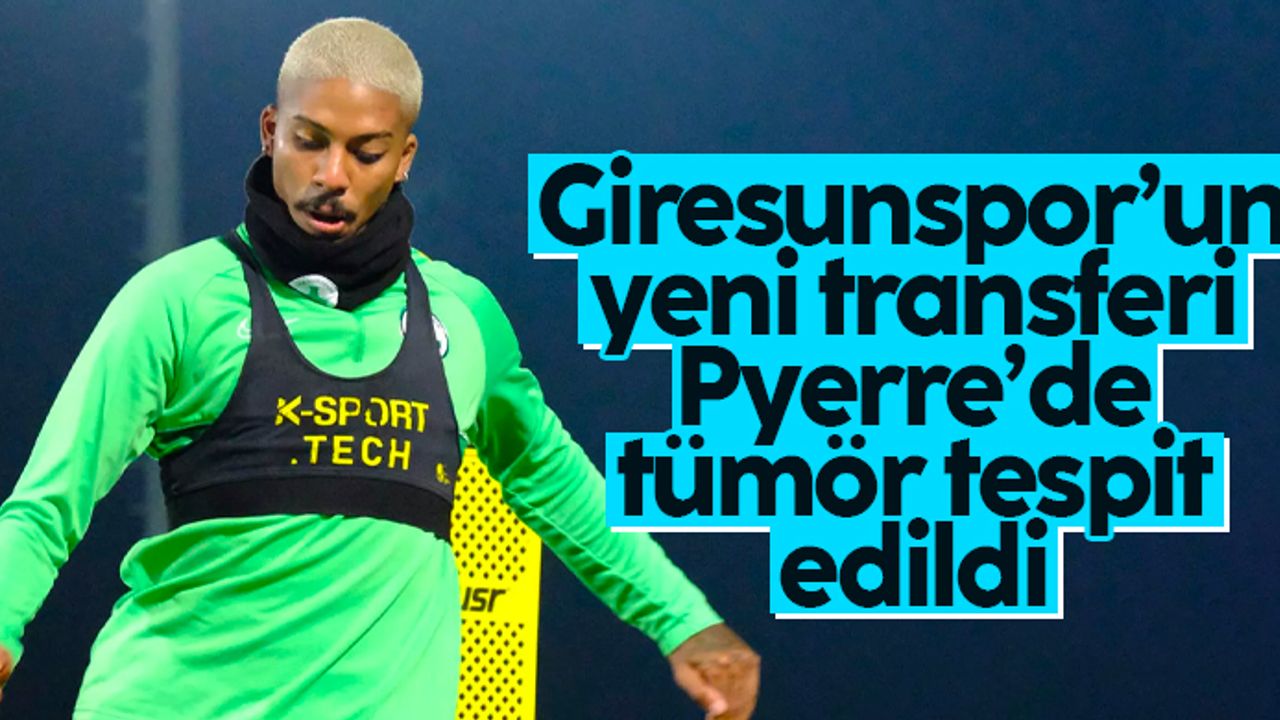 Giresunspor’un yeni transferi Pyerre’de tümör tespit edildi