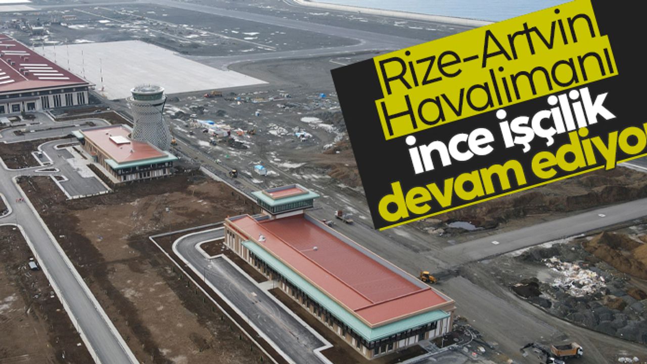 Rize-Artvin Havalimanı’nda ince işçilik devam ediyor