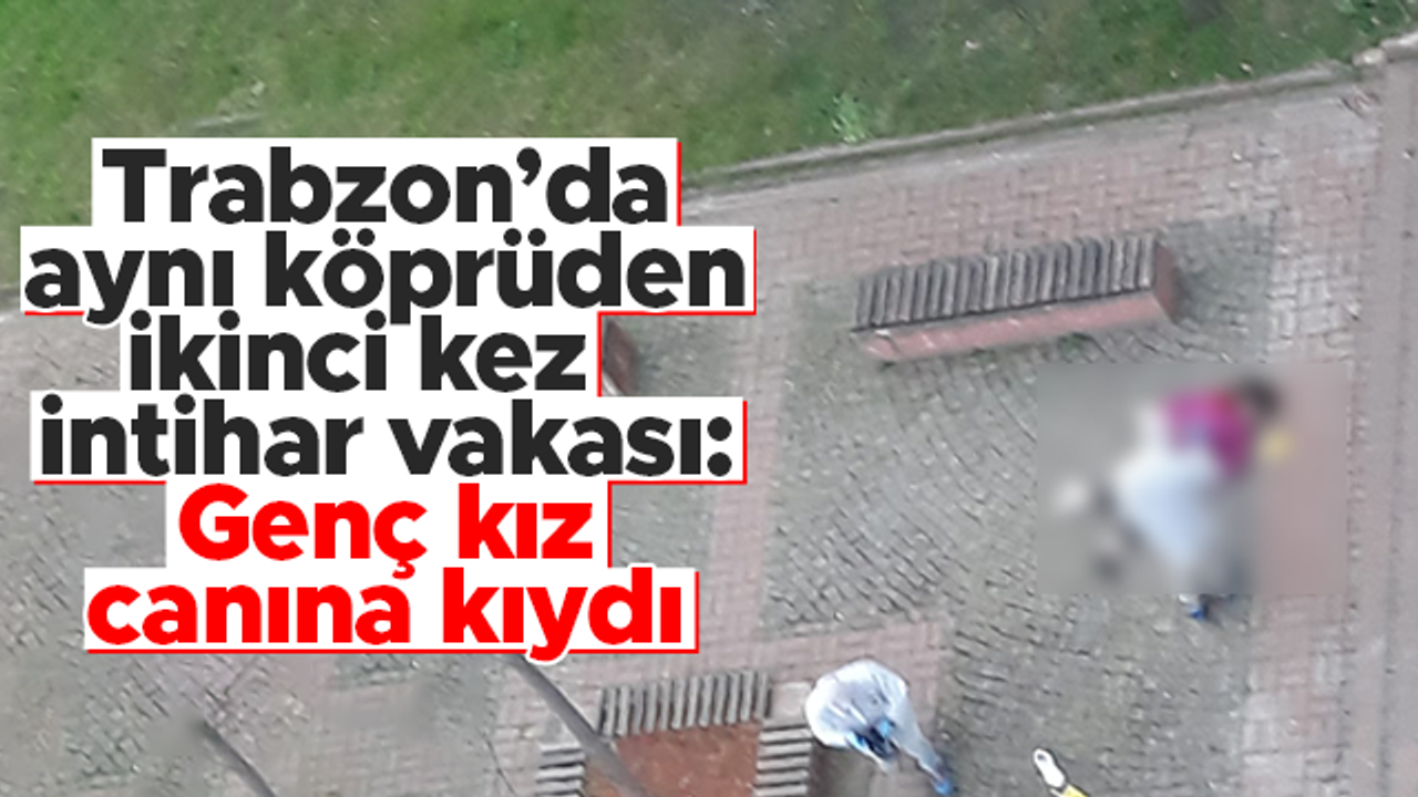 Trabzon'da genç kız köprüden atlayarak intihar etti