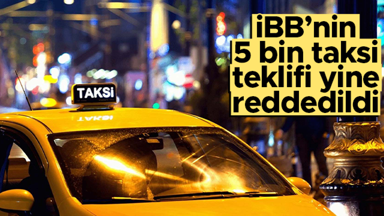 İBB’nin 5 bin taksi teklifi 13’üncü kez reddedildi