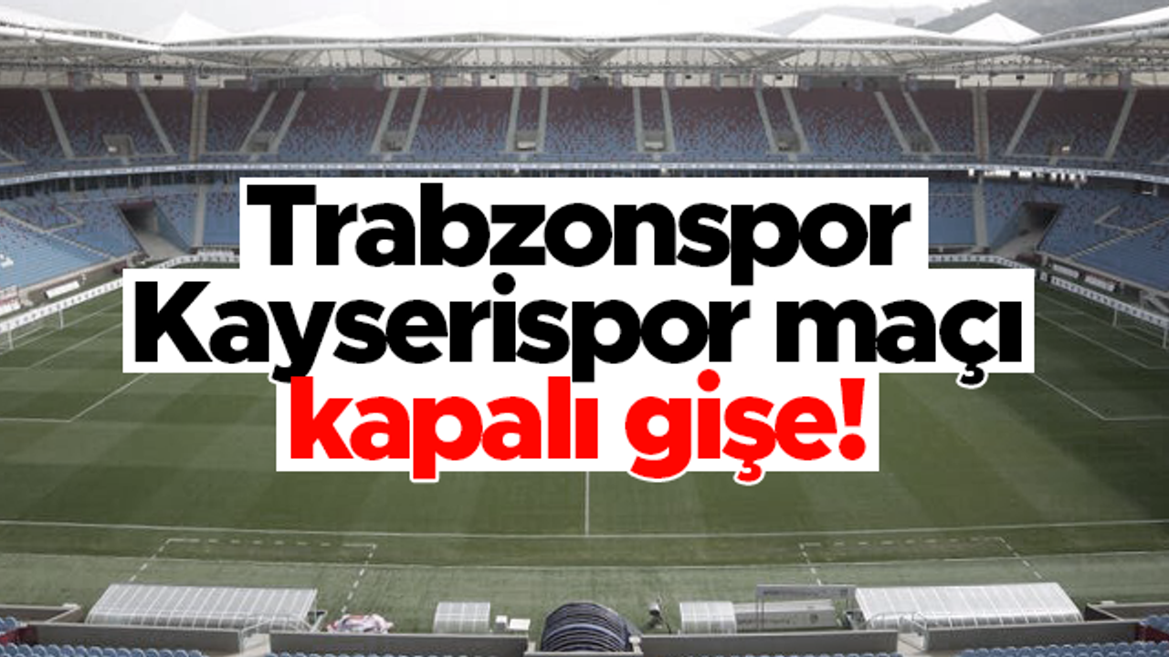 Trabzonspor'un Kayserispor maçı kapalı gişe!