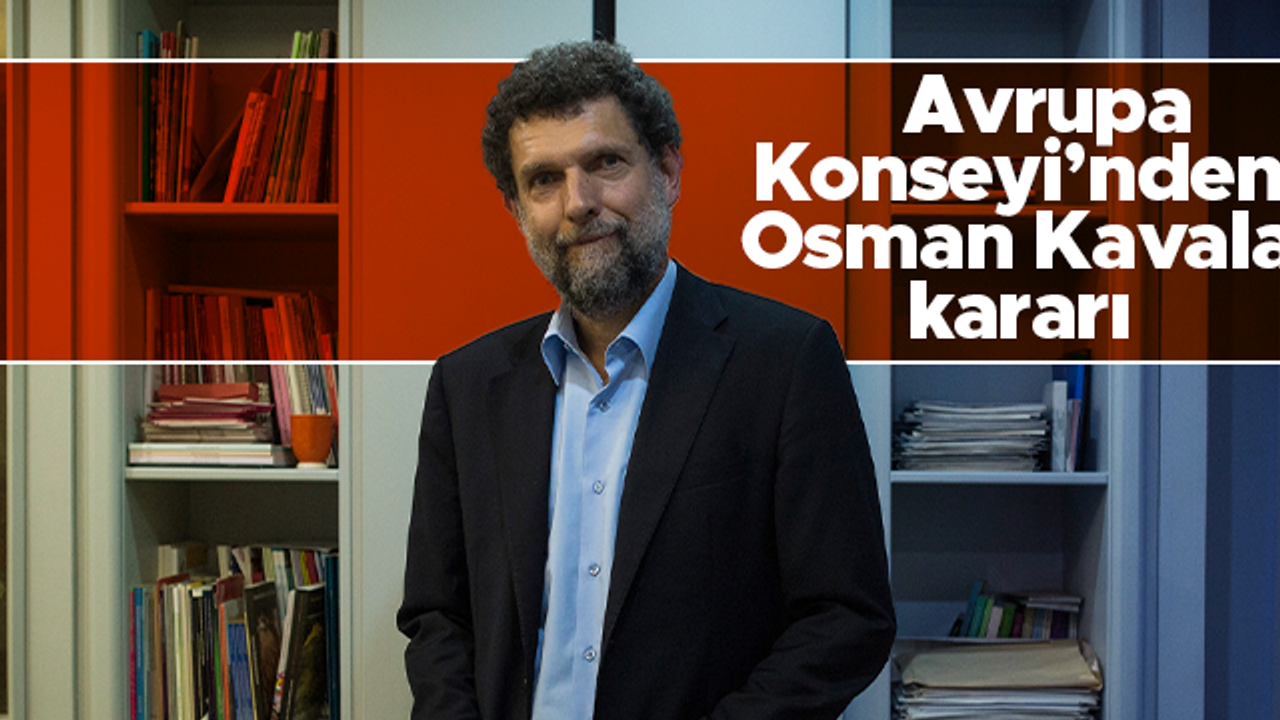 Avrupa Konseyi'nden Osman Kavala kararı: İhlal prosedürü başlatıldı