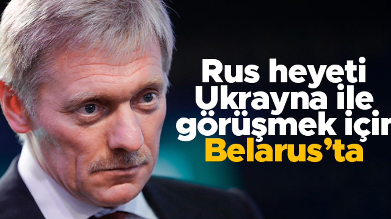 Kremlin Sözcüsü Peskov: “Rus heyeti Ukrayna ile görüşmek için Belarus’ta”