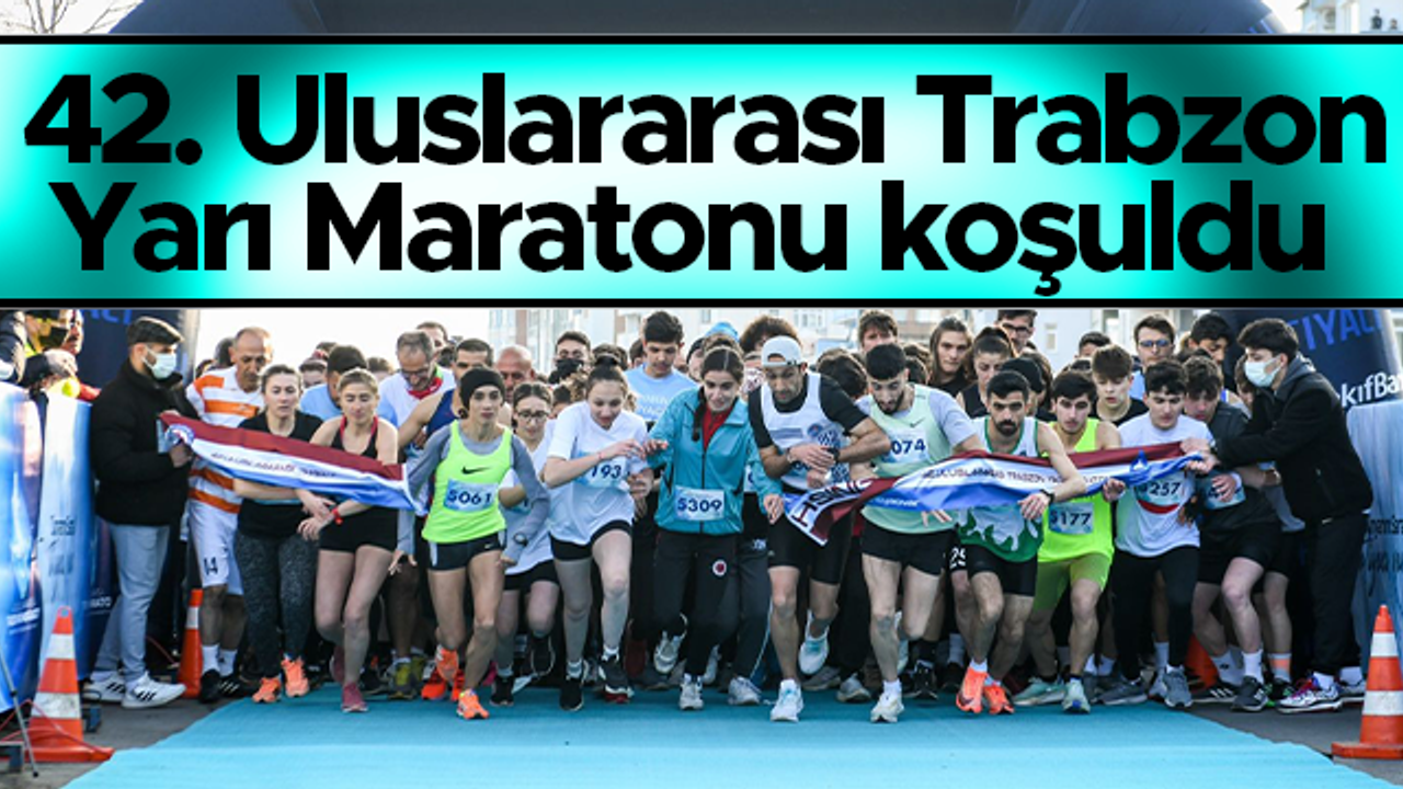 42. Uluslararası Trabzon yarı maratonu koşuldu