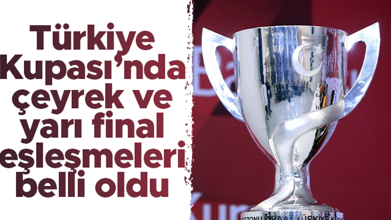 Ziraat Türkiye Kupası çeyrek final ve yarı final eşleşmeleri belli oldu