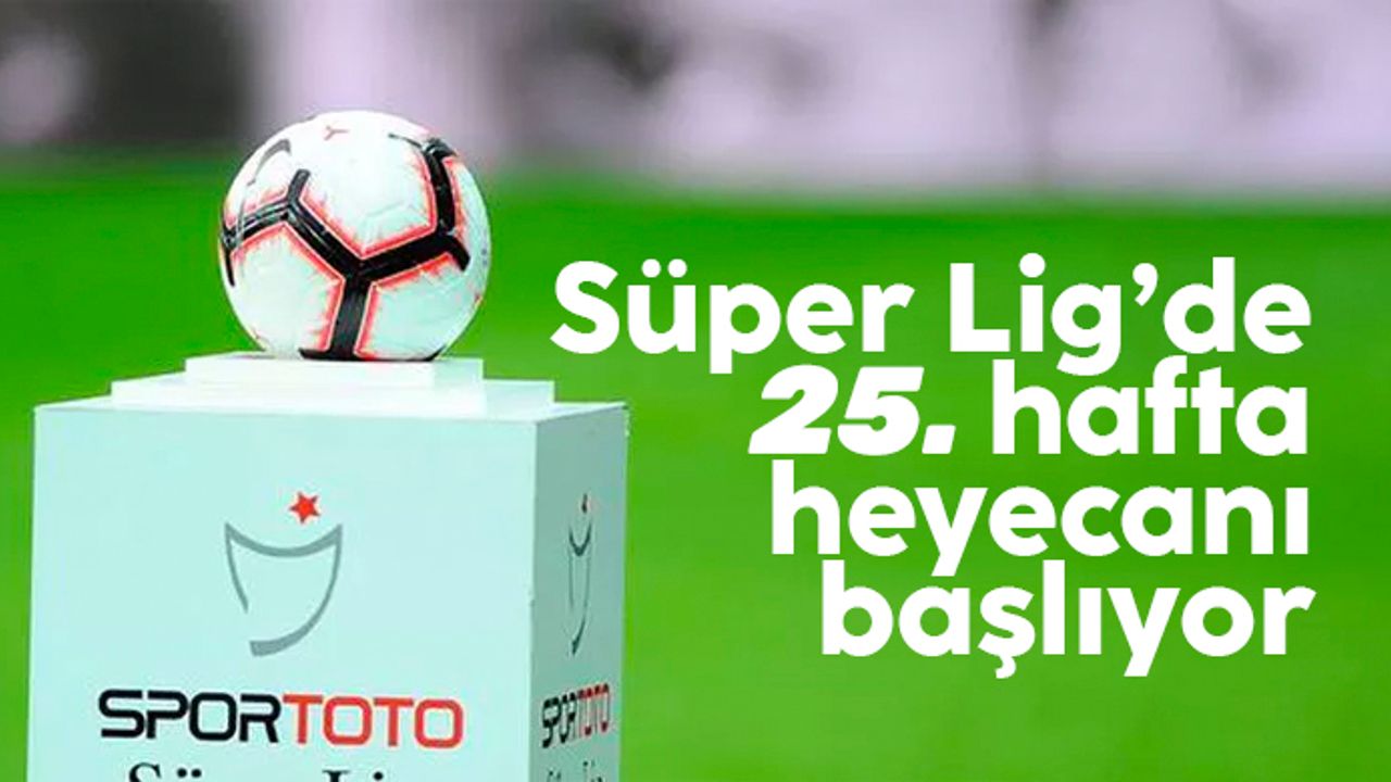 Spor Toto Süper Lig’de 25. hafta heyecanı başlıyor