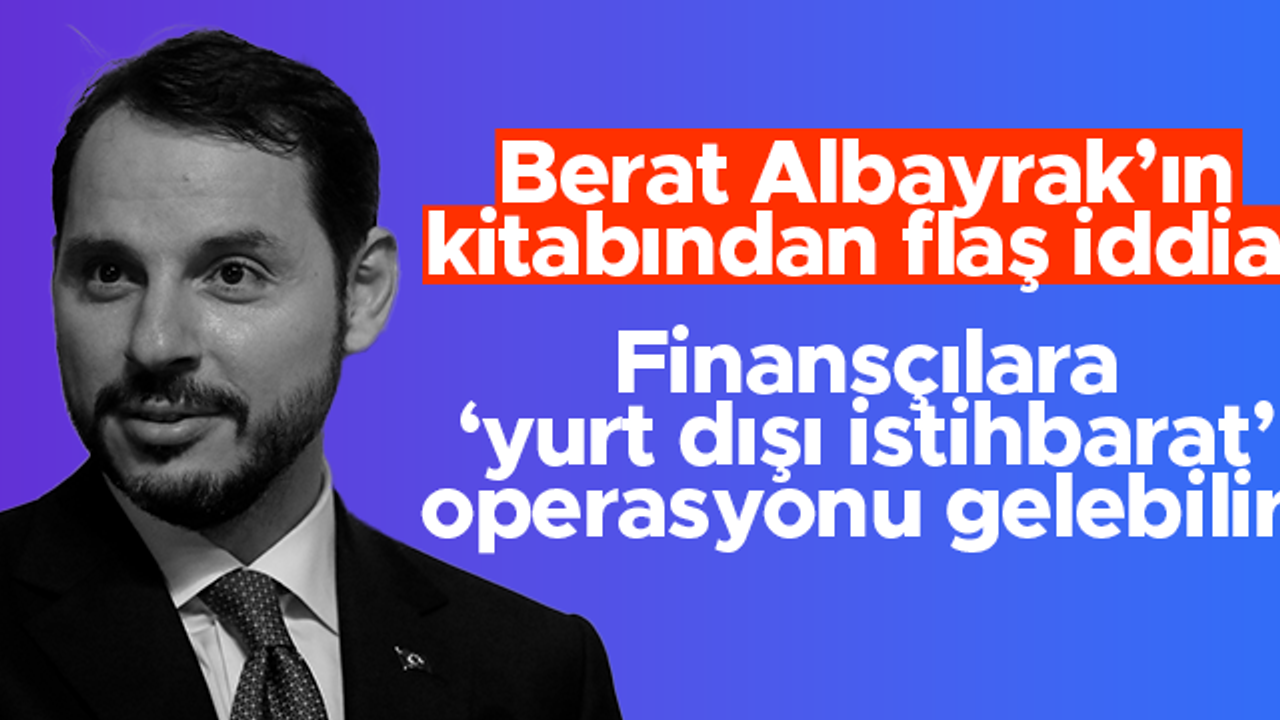 Berat Albayrak'ın kitabından flaş iddia: Bazı finansçılara 'yurt dışı istihbarat' operasyonu mu geliyor