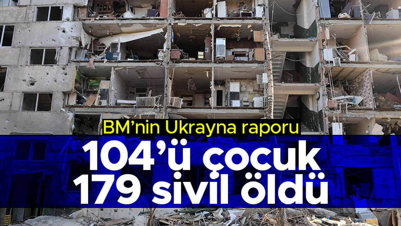 BM: “Ukrayna'da 104'ü çocuk bin 179 sivil öldü”