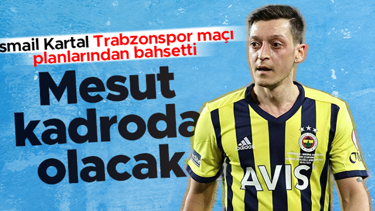 İsmail Kartal Trabzonspor maçı planlarını anlattı: Mesut Özil'i kadroya alacağız